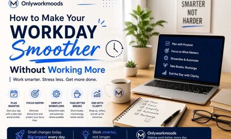 Onlyworkmoods How to Make Your Workday Smoother Without Working