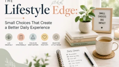 The Lifestyle Edge Small Choices That Create a Better Daily Experience